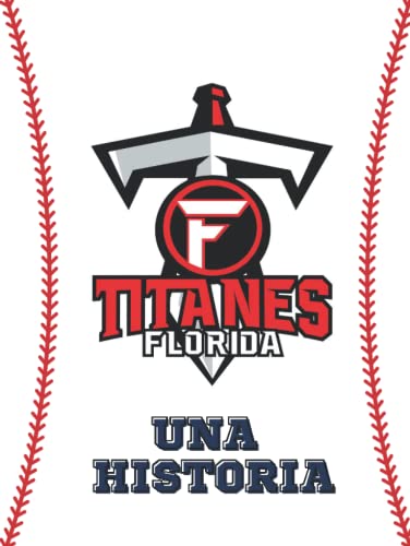 Titanes de Florida, Una Historia: Cincuenta años de Béisbol Doble A (Historia Titanes)