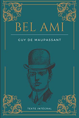 Bel Ami: de Guy de Maupassant | Texte intégral 1885 | Roman original avec biographie détaillée de l'auteur