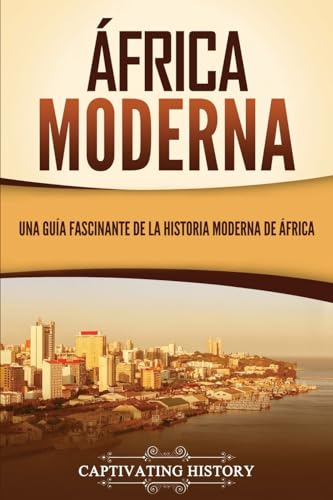 África moderna: Una guía fascinante de la historia moderna de África (Historia Africana)
