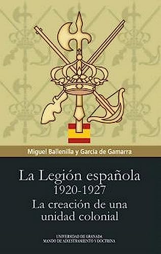 La legión española 1920-1927: la creación de una unidad colonial (Biblioteca Conde de Tendilla)