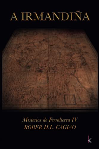 A Irmandiña: Misterios de Ferrolterra IV: El misterio, la intriga y los asesinatos se mezclan con la Historia en una emocionante aventura. (SAGA EL GUARDIÁN DE LAS FLORES)