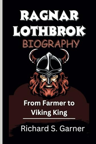 RAGNAR LOTHBROK BIOGRAPHY: From Farmer to Viking King