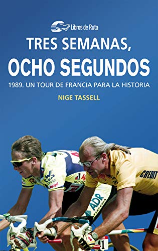 Tres semanas, ocho segundos: 1989. Un Tour de Francia para la historia (SIN COLECCION)