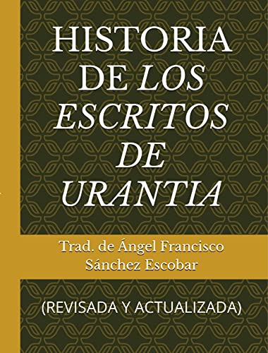 HISTORIA DE LOS ESCRITOS DE URANTIA: (REVISADA Y ACTUALIZADA) (Libros de estudio-guía sobre Los escritos de Urantia)