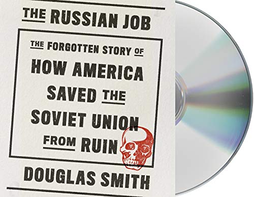 The Russian Job: The Forgotten Story of How America Saved the Soviet Union from Ruin, Includes Bonus PDF