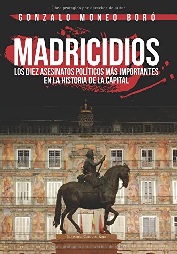Madricidios, los diez asesinatos políticos más importantes en la historia de la capital (SIN COLECCION)