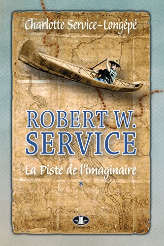 Robert W. Service, T. 1: La Piste de l'imaginaire (French Edition)