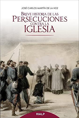Breve Historia De Las Persecuciones Contra La Iglesia (Historia y Biografías)