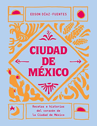 Ciudad de México: Recetas e historias del corazón de la Ciudad de México: Recetas e historias del corazón de Ciudad de México (COCINAS DEL MUNDO)
